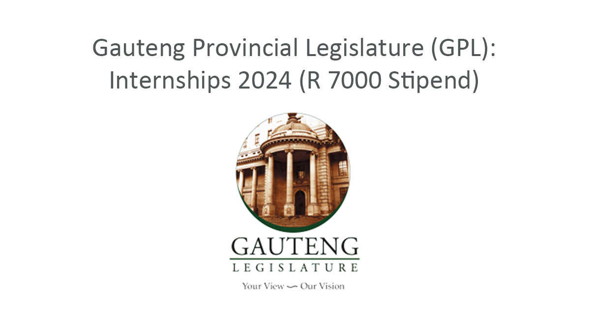 Gauteng Provincial Legislature (GPL): Internships 2024 (R 7000 Stipend)